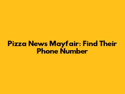 Pizza News Mayfair: Find Their Phone Number