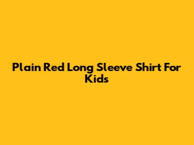 Plain Red Long Sleeve Shirt For Kids