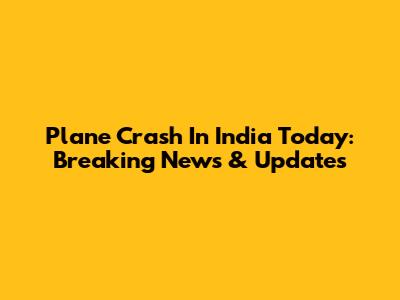 Plane Crash In India Today: Breaking News & Updates