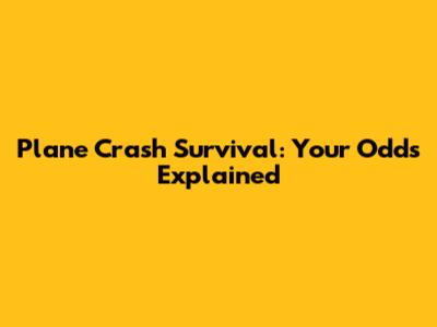 Plane Crash Survival: Your Odds Explained