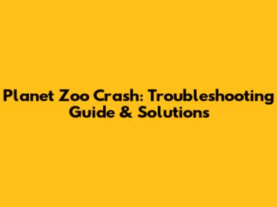 Planet Zoo Crash: Troubleshooting Guide & Solutions