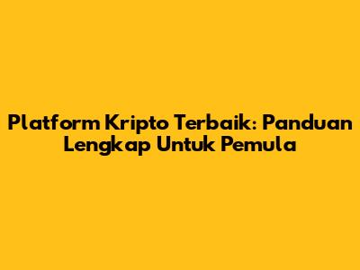 Platform Kripto Terbaik: Panduan Lengkap Untuk Pemula