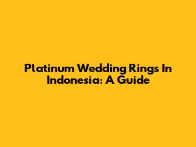 Platinum Wedding Rings In Indonesia: A Guide