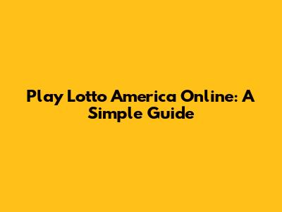Play Lotto America Online: A Simple Guide