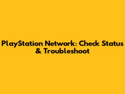 PlayStation Network: Check Status & Troubleshoot