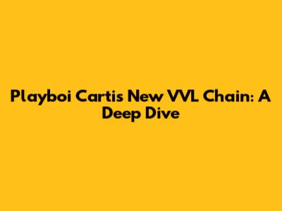 Playboi Carti's New VVL Chain: A Deep Dive