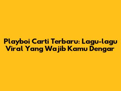 Playboi Carti Terbaru: Lagu-lagu Viral Yang Wajib Kamu Dengar