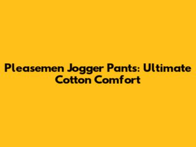 Pleasemen Jogger Pants: Ultimate Cotton Comfort