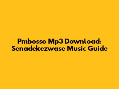 Pmbosso Mp3 Download: Senadekezwase Music Guide