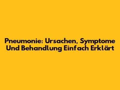 Pneumonie: Ursachen, Symptome Und Behandlung Einfach Erklärt