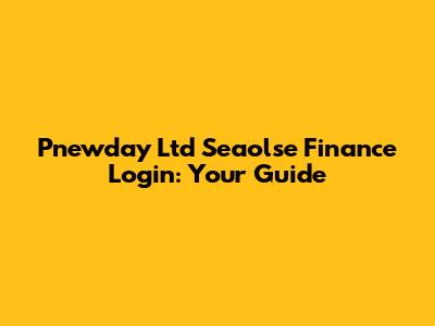 Pnewday Ltd Seaolse Finance Login: Your Guide