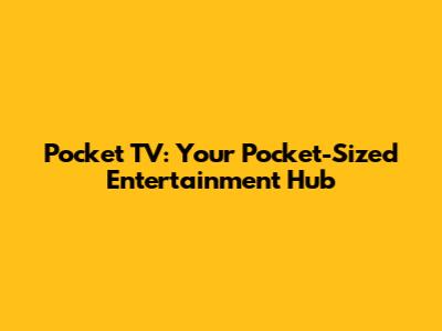 Pocket TV: Your Pocket-Sized Entertainment Hub