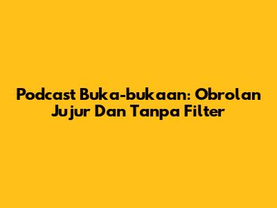Podcast Buka-bukaan: Obrolan Jujur Dan Tanpa Filter