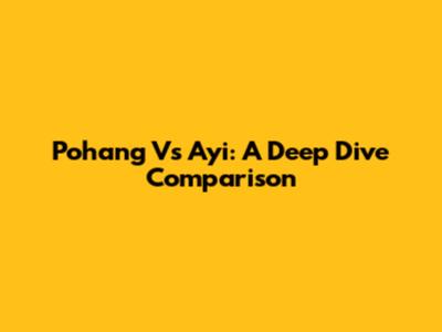 Pohang Vs Ayi: A Deep Dive Comparison