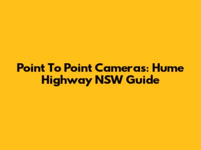Point To Point Cameras: Hume Highway NSW Guide