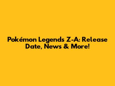 Pokémon Legends Z-A: Release Date, News & More!