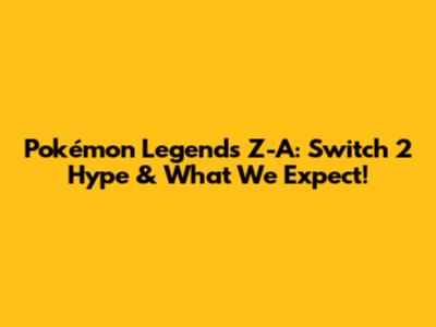 Pokémon Legends Z-A: Switch 2 Hype & What We Expect!