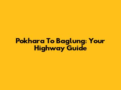 Pokhara To Baglung: Your Highway Guide