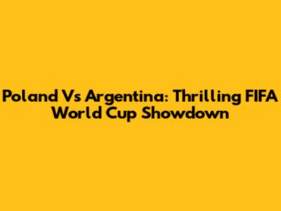Poland Vs Argentina: Thrilling FIFA World Cup Showdown