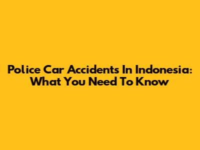 Police Car Accidents In Indonesia: What You Need To Know