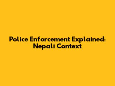 Police Enforcement Explained: Nepali Context
