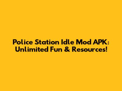 Police Station Idle Mod APK: Unlimited Fun & Resources!