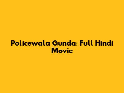 Policewala Gunda: Full Hindi Movie