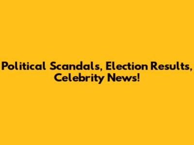 Political Scandals, Election Results, Celebrity News!