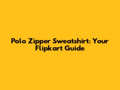 Polo Zipper Sweatshirt: Your Flipkart Guide