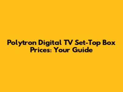 Polytron Digital TV Set-Top Box Prices: Your Guide