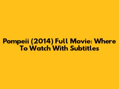Pompeii (2014) Full Movie: Where To Watch With Subtitles