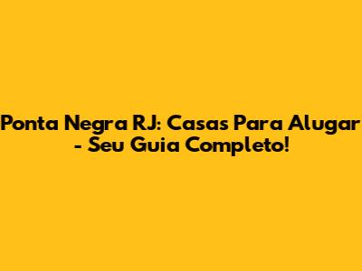 Ponta Negra RJ: Casas Para Alugar - Seu Guia Completo!