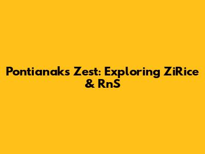 Pontianak's Zest: Exploring ZiRice & RnS