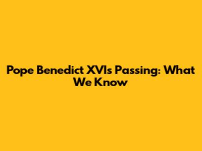 Pope Benedict XVI's Passing: What We Know