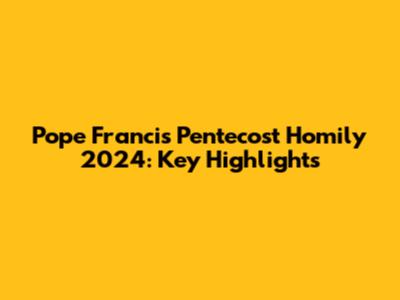 Pope Francis' Pentecost Homily 2024: Key Highlights