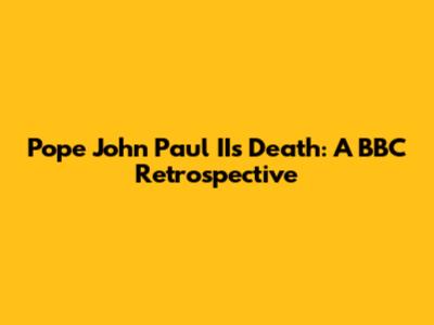 Pope John Paul II's Death: A BBC Retrospective