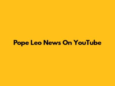 Pope Leo News On YouTube
