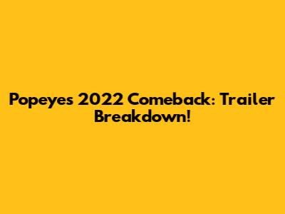 Popeye's 2022 Comeback: Trailer Breakdown!