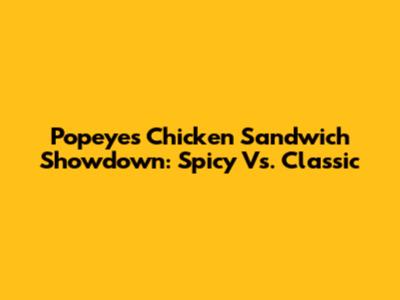 Popeyes Chicken Sandwich Showdown: Spicy Vs. Classic