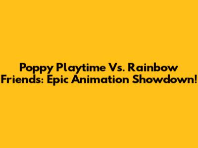 Poppy Playtime Vs. Rainbow Friends: Epic Animation Showdown!