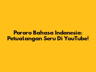 Pororo Bahasa Indonesia: Petualangan Seru Di YouTube!