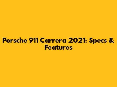 Porsche 911 Carrera 2021: Specs & Features
