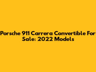 Porsche 911 Carrera Convertible For Sale: 2022 Models