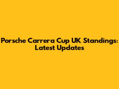 Porsche Carrera Cup UK Standings: Latest Updates