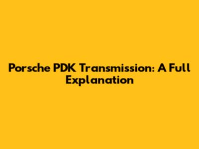 Porsche PDK Transmission: A Full Explanation
