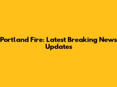 Portland Fire: Latest Breaking News Updates