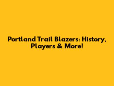 Portland Trail Blazers: History, Players & More!