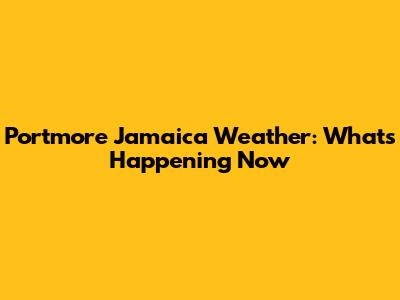 Portmore Jamaica Weather: What's Happening Now