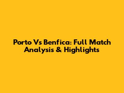 Porto Vs Benfica: Full Match Analysis & Highlights