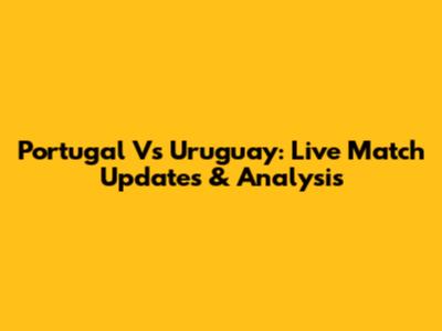 Portugal Vs Uruguay: Live Match Updates & Analysis